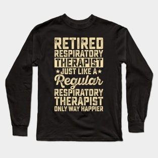 Retired Respiratory Therapist Just Like A Respiratory Therapist Only Way Happier T Shirt For Women Men Long Sleeve T-Shirt